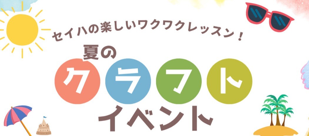 🌟夏のクラフトイベント🌟ーーセイハの楽しいワクワクレッスンーー